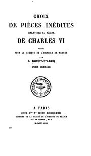 Cover of: Choix de pièces inédites relatives au règne de Charles VI