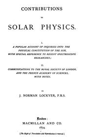 Cover of: Contributions to solar physics.: I. A popular account of inquiries into the physical constitution of the sun, with special reference to recent spectroscopic researches; II. Communications to the Royal society of London, and the French Academy of sciences, with notes.