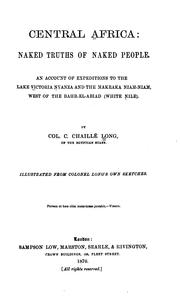 Cover of: Central Africa: naked truths of naked people.: An account of expeditions to the Lake Victoria Nyanza and the Makraka Niam-Niam, west of the Bahr-el-Abiad (White Nile).