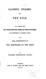 Cover of: Claudius Ptolemy and the Nile: or, An inquiry into that geographer's real merits and speculative errors, his knowledge of Eastern Africa and the authenticity of the Mountains of the Moon