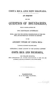Cover of: Costa Rica and New Granada: an inquiry into the question of boundaries, which is pending between the two republics aforesaid : with a map for the better understanding of the subject, and documentary evidence in support of the ancient titles of Costa Rica, to which an appendix has been added, containing a brief account of the question between Costa Rica and Nicaragua