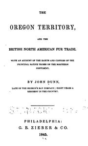Cover of: The Oregon Territory, and the British North American fur trade.: With an account of the habits and customs of the principal native tribes on the northern continent.