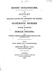 Cover of: Hindu infanticide.: An account of the measures adopted for suppressing the practice of the systematic murder by their parents of female infants; with incidental remarks on other customs peculiar to the natives of India. Ed., with notes and illustrations, by Edward Moor.