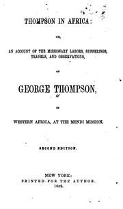 Cover of: Thompson in Africa: or, An account of the missionary labors, sufferings, travels, and observations, of George Thompson in Western Africa, at the Mendi mission.