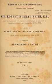 Cover of: Memoirs and correspondence (official and familiar) of Sir Robert Murray Keith, K.B., envoy extraordinary ad minister plenipotentiary at the courts of Dresden, Copenhagen, and Vienna, from 1769-1792.: With a memoir of Queen Carolina Matilda of Denmark, and an account of the revolution there in 1772.