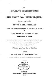 Cover of: The diplomatic correspondence of the Right Hon. Richard Hill ...: envoy extraordinary from the Court of St. James to the duke of Savoy ... from July 1703, to May 1706 ...