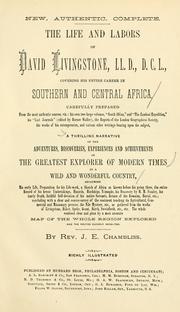Cover of: The life and labors of David Livingstone, LL. D., D.C.L.: covering his entire career in Southern and Central Africa. Carefully prepared from the most authentic sources...The whole rendered clear and plain by a most accurate map of the whole region explored and the routes clearly indicated.