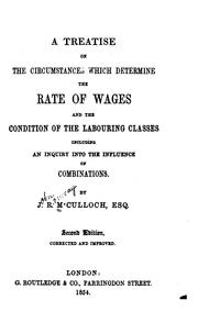 Cover of: A treatise on the circumstances which determine the rate of wages and the condition of the labouring classes: including an inquiry into the influence of combinations.