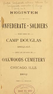Register of Confederate soldiers who died in Camp Douglas, 1862-65 by United Confederate Veterans. Illinois Division. Ex-Confederate Association of Chicago Camp No. 8.