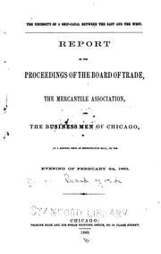 Cover of: The necessity of a ship-canal between the East and the West.: Report of the proceedings of the Board of trade, the Mercantile association, and the business men of Chicago, at a meeting held at Metropolitan hall, on the evening of February 24, 1863.