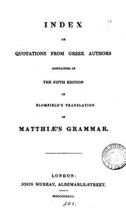 Cover of: Index of quotations from Greek authors contained in the fifth edition of Blomfield's translation of Matthiæ's grammar.