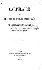 Cartulaire du chapitre de l'église cathédrale de Châlons-sur-Marne by Châlons-sur-Marne (France). St. Étienne (Cathedral) Chapter.