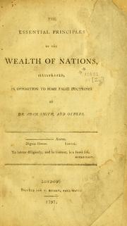 Cover of: The essential principles of the wealth of nations: illustrated, in opposition to some false doctrines of Adam Smith, and others.