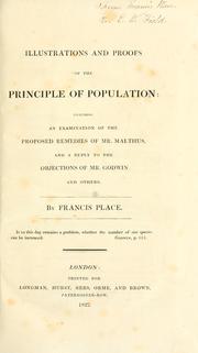 Cover of: Illustrations and proofs of the principle of population: including an examination of the proposed remedies of Mr. Malthus, and a reply to the objections of Mr. Godwin and others.