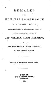 Cover of: Remarks of the Hon. Peleg Sprague at Faneuil Hall: before the citizens of Boston and its vicinity, upon the character and services of Gen. William Henry Harrison, of Ohio, the Whig candidate for the presidency of the United States.