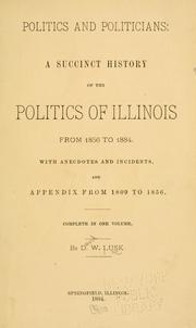 Cover of: Politics and politicians: a succinct history of the politics of Illinois from 1856 to 1884, with anecdotes and incidents, and appendix from 1809-1856.