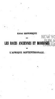 Cover of: Essai historique sur les races anciennes et modernes de l'Afrique septentrionale: leurs origines, leurs mouvements et leurs transformations, depuis l'antiquité la plus reculée jusqu'à nos jours