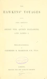 The Hawkins' voyages during the reigns of Henry VIII, Queen Elizabeth, and James I by Sir Clements R. Markham