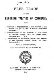 Cover of: Free trade and the European treaties of commerce: being 1.  Report of proceedings at the dinner of te Cobden Club, July 17, 1875 ... 2.  Correspondence on the prospects of free trade ... 3.  Discussion on the treaties of commerce ...