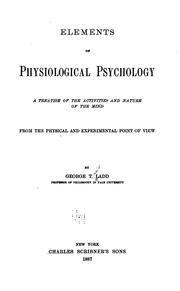 Cover of: Elements of physiological psychology: a treatise of the activities and nature of the mind from the physical and experimental point of view