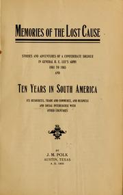 Cover of: Memories of the lost cause: stories and adventures of a Confederate soldier in General R.E. Lee's army, 1861 to 1865; and Ten years in South America, its resources, trade and commerce, and business intercourse with other countries, by J.M. Polk.