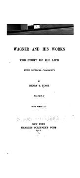 Cover of: Wagner and his works: the story of his life, with critical comments