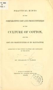 Cover of: Practical hints on the comparative cost and productiveness of the culture of cotton: and the cost and productiveness of its manufacture.  Addressed to the cotton planters and capitalists of the South.