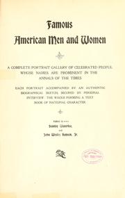 Cover of: Famous American men and women: a complete portrait gallery of celebrated people, whose names are prominent in the annals of the time, each portrait accompanied by an authentic biographical sketch, secured by personal interview--the whole forming a text book of national character.
