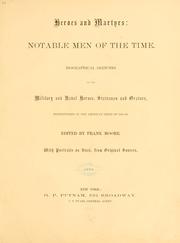 Cover of: Heroes and martyrs: notable men of the time : biographical sketches of military and naval heroes, statesmen and orators, distinguished in the American crisis of 1861-62