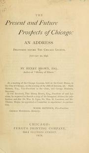 Cover of: The present and future prospects of Chicago: an address delivered before the Chicago Lyceum, January 20, 1846