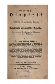 Cover of: Praktische dioptrik als vollständige und gemeinfassliche anleitung zur verfertigung achromatischer fernröhre.: Nach den neuesten verbesserungen und hülfsmiteln, und eigenen erfahrungen.