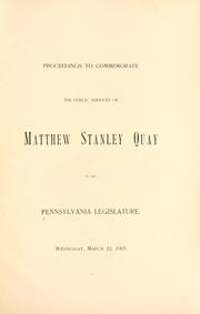 Proceedings to commemorate the public services of Matthew Stanley Quay by the Pennsylvania Legislature, Wednesday, March 22, 1905 by Pennsylvania. General Assembly.