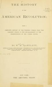 Cover of: The history of the American revolution: being a complete history of the western world from the earliest period to the establishment of the independence of the United States.