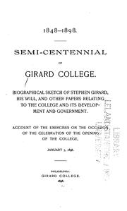 Cover of: Semi-centennial of Girard college.: Biographical sketch of Stephen Girard, his will, and other papers relating to the college and its development and government.  Account of the exercises on the occasion of the celebration of the opening of the college, January 3, 1898.