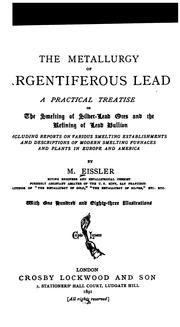 Cover of: The metallurgy of argentiferous lead: a practical treatise on the smelting of silver-lead ores and the refining of lead bullion including reports on various smelting establishments ... in Europe and America.