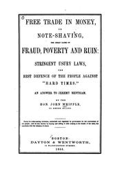 Cover of: Free trade in money, or Note-shaving, the great cause of fraud, poverty and ruin | John Whipple