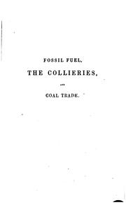 Cover of The history and description of fossil fuel, the collieries, and coal trade of Great Britain