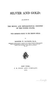 Cover of: Silver and gold: an account of the mining and metallurgical industry of the United States: with reference chiefly to the precious metals.