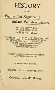 Cover of: History of the Eighty-first regiment of Indiana volunteer infantry in the great war of the rebellion, 1861 to 1865 ...: A regimental roster.  Prison life, adventures, etc.