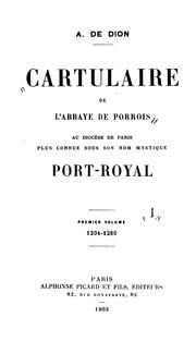 Cover of: Cartulaire de l'abbaye de Porrois au diocèse de Paris: plus connue sous son nom mystique Port-Royal. Premier volume, 1204-1280.