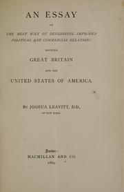 Cover of: An essay on the best way of developing improved political and commercial relations between Great Britain and the United States of America. by Leavitt, Joshua