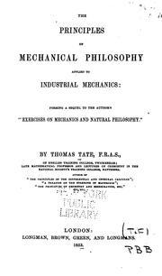 Cover of: The principles of mechanical philosophy applied to industrial mechanics: forming a sequel to the author's "Exercises on mechanics and natural philosophy."