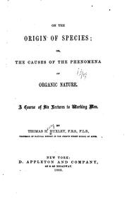 Cover of: On the origin of species, or, The causes of the phenomena of organic nature: a course of six lectures to working men