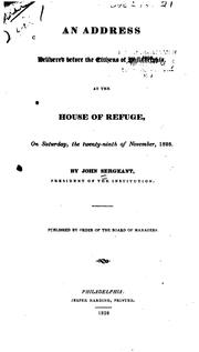 Cover of: An address delivered before the citizens of Philadelphia, at the House of Refuge: on Saturday, the twenty-ninth of November, 1828. By John Sergeant, president of the institution.