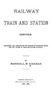 Cover of: Railway train and station service.: Describing the organization and manner of operating trains, and the duties of train and station officials.