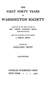 Cover of: The first forty years of Washington society: portrayed by the family letters of Mrs. Samuel Harrison Smith (Margaret Bayard) from the collection of her grandson, J. Henley Smith
