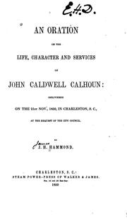 Cover of: An oration on the life, character and services of John Caldwell Calhoun: delivered on the 21st Nov., 1850, in Charleston, S. C., at the request of the City Council.