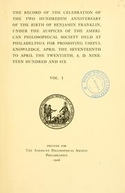 Cover of: The record of the celebration of the two hundredth anniversary of the birth of Benjamin Franklin: under the auspices of the American Philosophical Society, held at Philadelphia for promoting useful knowledge, April the seventeenth to April the twentieth, A.D. nineteen hundred and six.