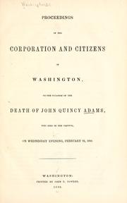 Cover of: Proceedings of the corporation and citizens of Washington: on the occasion of the death of John Quincy Adams, who died in the Capitol, on Wednesday evening, February 23, 1848.