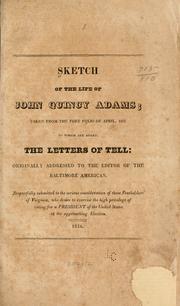 Cover of: Sketch of the life of John Quincy Adams: taken from the Port Folio of April, 1819. To which are added, the letters of Tell: originally addressed to the editor of the Baltimore American. Respectfully submitted to the serious consideration of those freeholders of Virginia, who desire to exercise the high privelege of voting for a president of the United States at the approaching election.